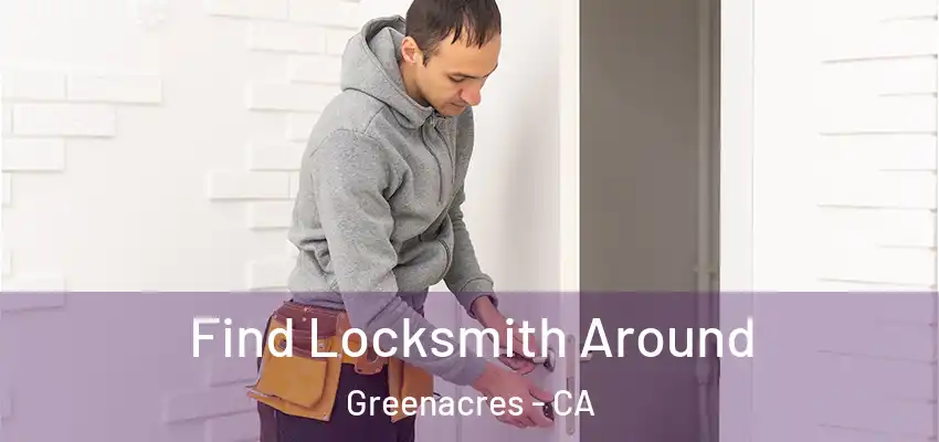  Find Locksmith Around Greenacres - CA