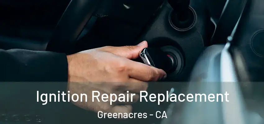  Ignition Repair Replacement Greenacres - CA